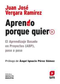 portada del libro Aprendo Porque Quiero: El Aprendizaje Basado en Proyectos (ABP), paso a paso de Juan José Vergara
